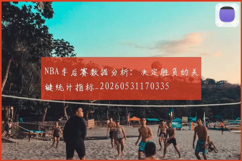 NBA季后赛数据分析：决定胜负的关键统计指标_20260531170335